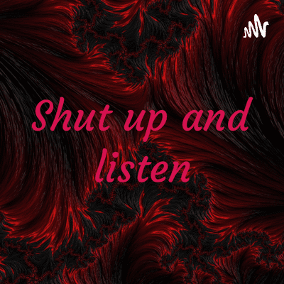 Shut up and listen