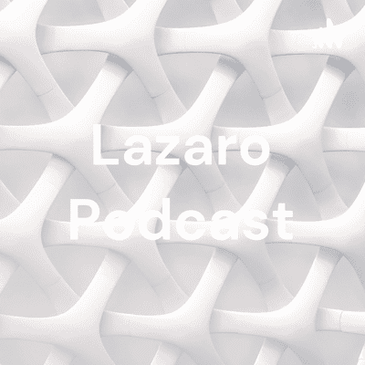 Lazaro Podcast