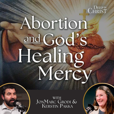episode Abortion and God's Healing Mercy - Deep in Christ, Episode 90 artwork