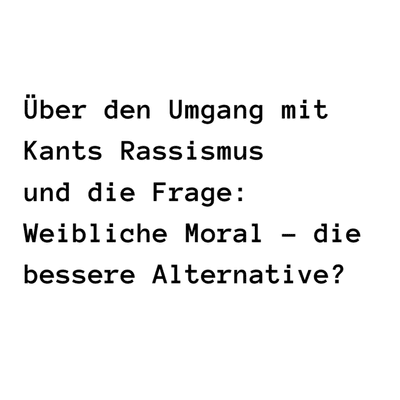 episode Über den Umgang mit Kants Rassismus und die Frage: Weibliche Moral - die bessere Alternative? artwork