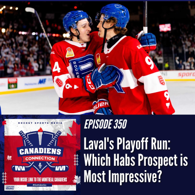 episode Inside Laval’s Playoff Run: Who’s the Habs’ Most Impressive Prospect? | Canadiens Connection ep 350 artwork