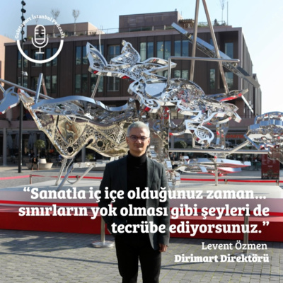 episode Levent Özmen: Sanatla iç içe olduğunuz zaman... sınırların yok olması gibi şeyleri de tecrübe ediyorsunuz. artwork