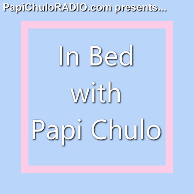 In Bed with Papi Chulo [Episodes 1-20]