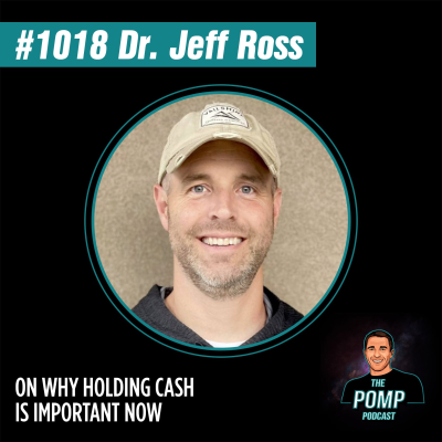 The Pomp Podcast - #1018 Dr. Jeff Ross On Why Holding Cash Is Important Now