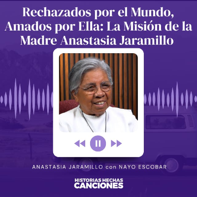 episode 480. Rechazados por el Mundo, Amados por Ella: La Misión de la Madre Anastasia Jaramillo con Nayo Escobar artwork