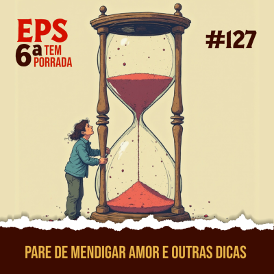 episode Pare de Mendigar Amor e Outras Dicas Impopulares pra Não Ser um Zumbi Existencial - EPS 127 - 6ª temp artwork