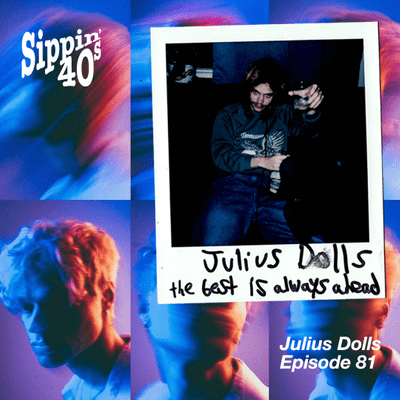 episode 81: Sippin' 40s with Julius Dolls (@juliusdolls) artwork