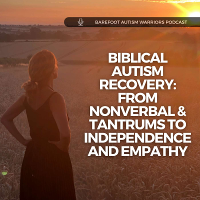 episode #197 Biblical Autism Recovery. From Nonverbal & Tantrums to Independence and Empathy. artwork