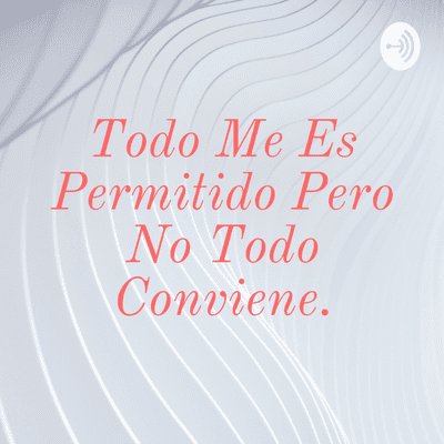 Todo Me Es Permitido Pero No Todo Conviene.