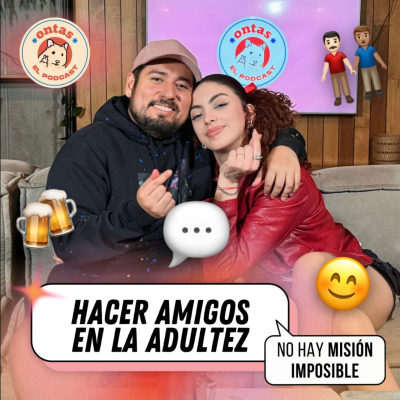episode ¡HACER AMIGOS DESPUÉS DE LOS 20? SÍ, ES POSIBLE! | Ontas El Podcast E5 artwork