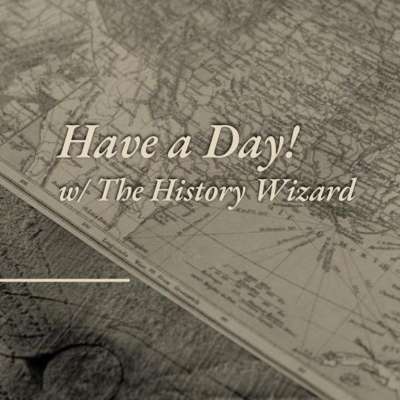 Have a Day! w/ The History Wizard