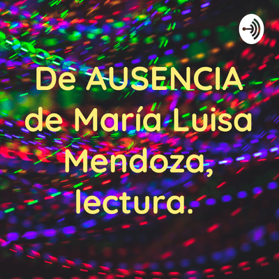 De AUSENCIA de María Luisa Mendoza, lectura.