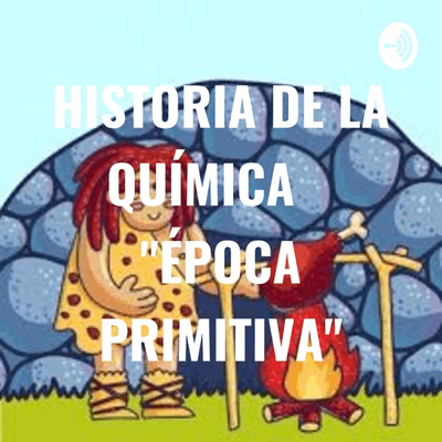 HISTORIA DE LA QUÍMICA "ÉPOCA PRIMITIVA"