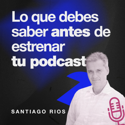 episode Lo que una marca debe saber antes de grabar el primer episodio | Santiago Ríos | EP097 artwork