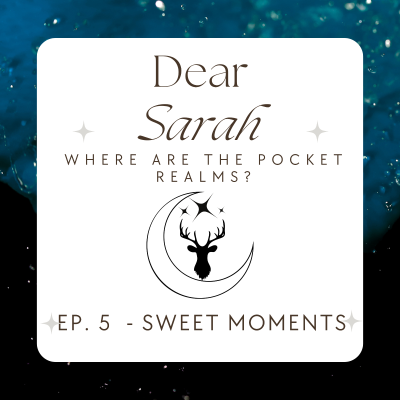 episode Ep. 5: Dear Sarah Where Are the Pocket Realms? / Sweet Moments artwork