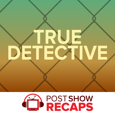 True Detective: A Post Show Recap