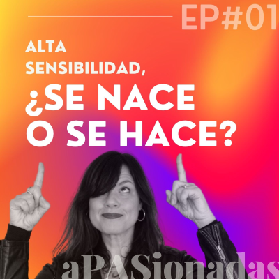 episode Alta Sensibilidad, ¿SE NACE O SE HACE? | aPASionadas 1x01 artwork