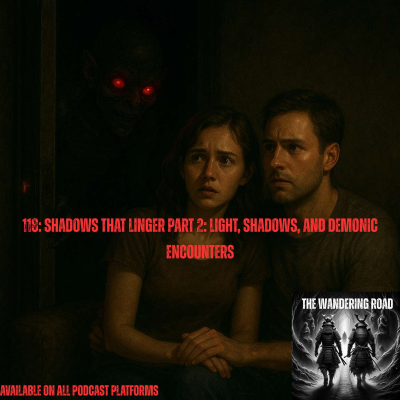 episode 118: Shadows That Linger Part 2: Light, Shadows, and Demonic Encounters artwork