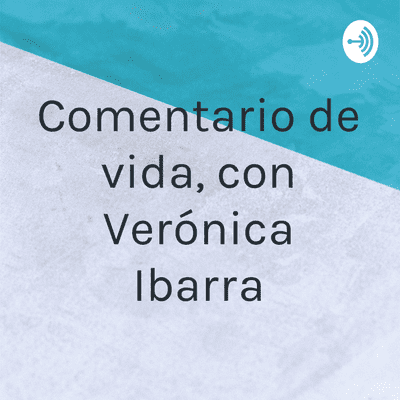 Comentario de vida, con Verónica Ibarra