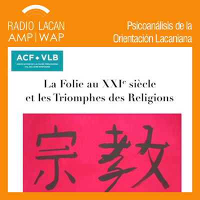 RadioLacan.com | Asociación de la Causa Freudiana VLB: La locura en el siglo XXI o los triunfos de las religiones