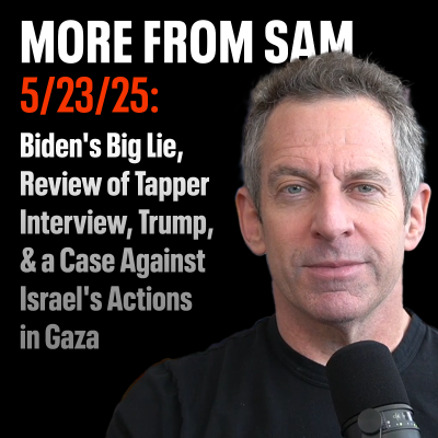 episode #416 — “More From Sam”: Biden's Big Lie, Review of Tapper Interview, Trump, & a Case Against Israel's Actions in Gaza artwork