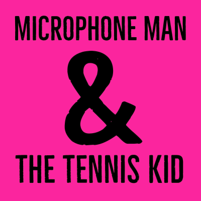 Microphone Man & the Tennis Kid