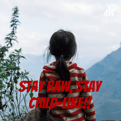 Stay Raw, Stay Child-like!!