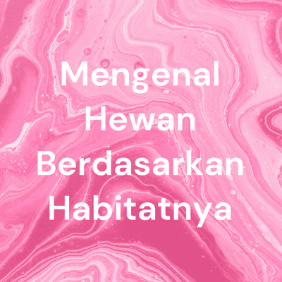 Mengenal Hewan Berdasarkan Habitatnya