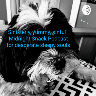 Sinisterly, yummy, sinful Midnight Snack Podcast for desperate sleepy souls
