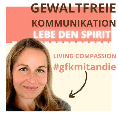 GEWALTFREIE KOMMUNIKATION • LEBE DEN SPIRIT | LIVING COMPASSION #gfkmitandie