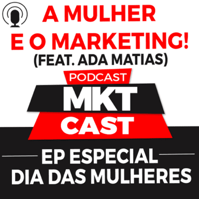 episode A MULHER E O MARKETING (Feat. Adaliane Matias) - EP ESPECIAL - DIA DAS MULHERES - #MKTcast artwork