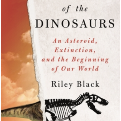 Episode 656: Riley Black - The Last Days of the Dinosaurs: An Asteroid, Extinction, and the Beginning of Our World