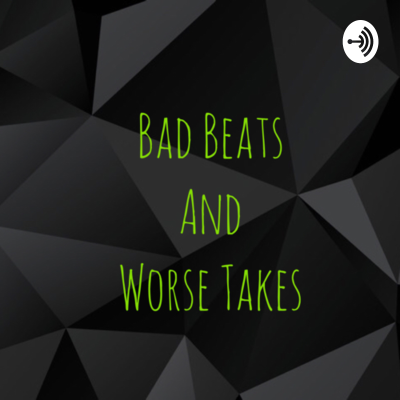 Bad Beats And Worse Takes