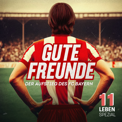 11 Leben: Gute Freunde – Der Aufstieg des FC Bayern