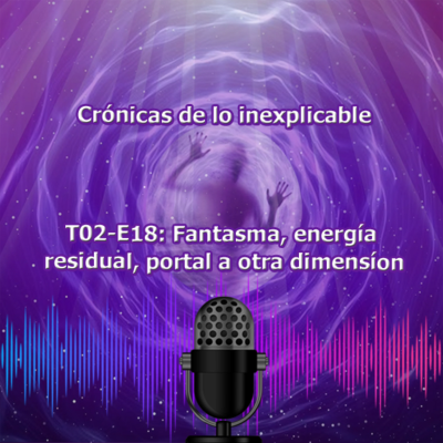 episode T02-EP 18 Fantasma, Energía Residual, Portal a otra Dimensión artwork