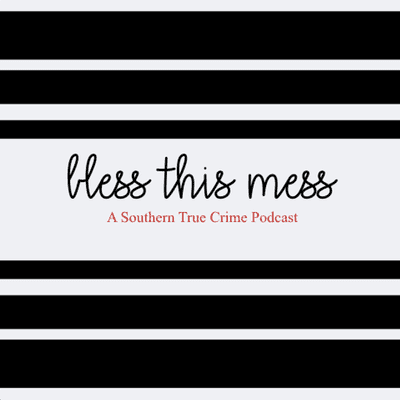 Bless this Mess: A Southern True Crime Podcast