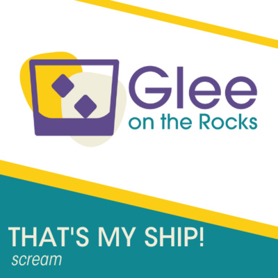 Glee on the Rocks: an unofficial Glee podcast - That's My Ship! Episode 4 - Scream