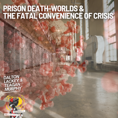 episode Prison Death-Worlds, COVID-19, and the Fatal Convenience of Crisis with Dalton Lackey and Teagan Murphy artwork