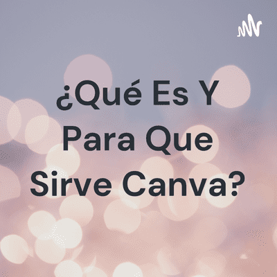 ¿Qué Es Y Para Que Sirve Canva?