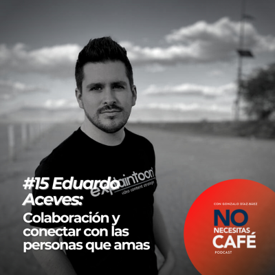 episode Ep.15 | Eduardo Aceves: Colaboración y conectar con las personas que amas artwork