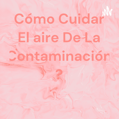 Cómo Cuidar El aire De La Contaminación ?