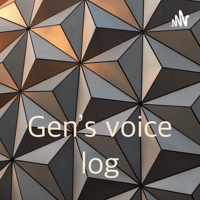 Gen’s voice log