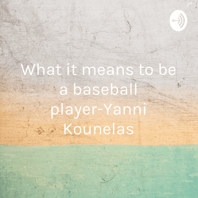 What it means to be a baseball player-Yanni Kounelas