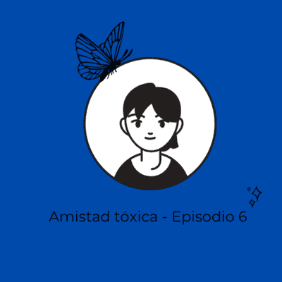 episode Amistad tóxica - Episodio 6 artwork