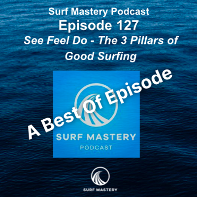 episode 127 See Feel Do - The 3 Pillars of Good Surfing - (Best of Episode) artwork
