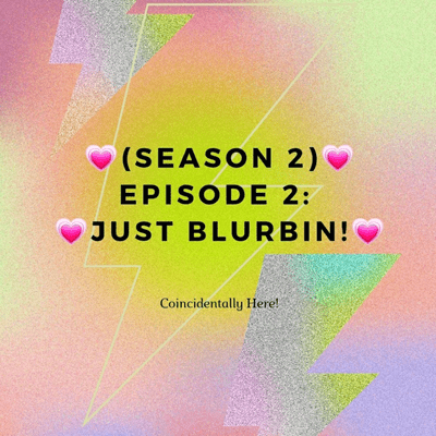 episode 💗(Season 2): Episode 2: Just Blurbin!💗 artwork