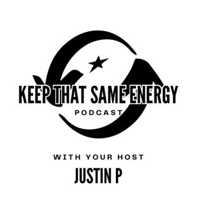 Keep That Same Energy Podcast With Justin P.