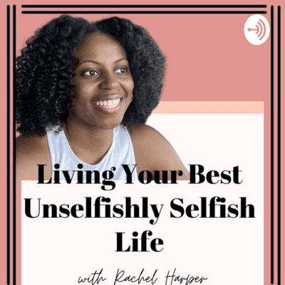 Living Your Best Unselfishly Selfish Life with Rachel
