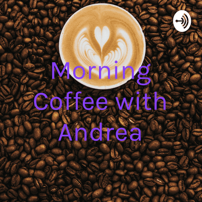 Morning Coffee with Andrea