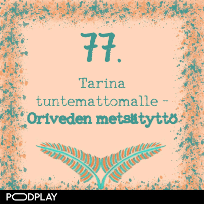 episode 77. Tarina tuntemattomalle – Oriveden metsätyttö artwork